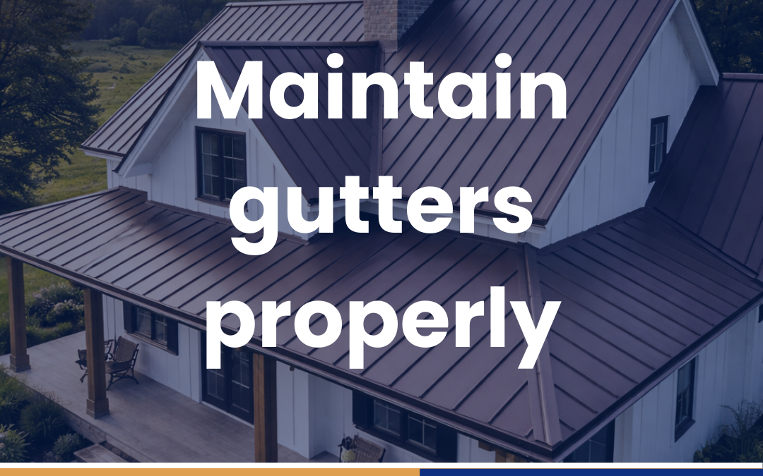 Maintain gutters properly