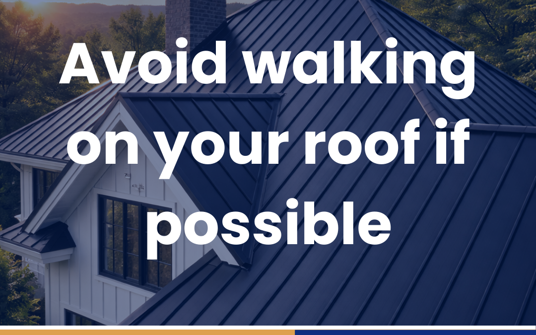 Avoid walking on your roof if possible