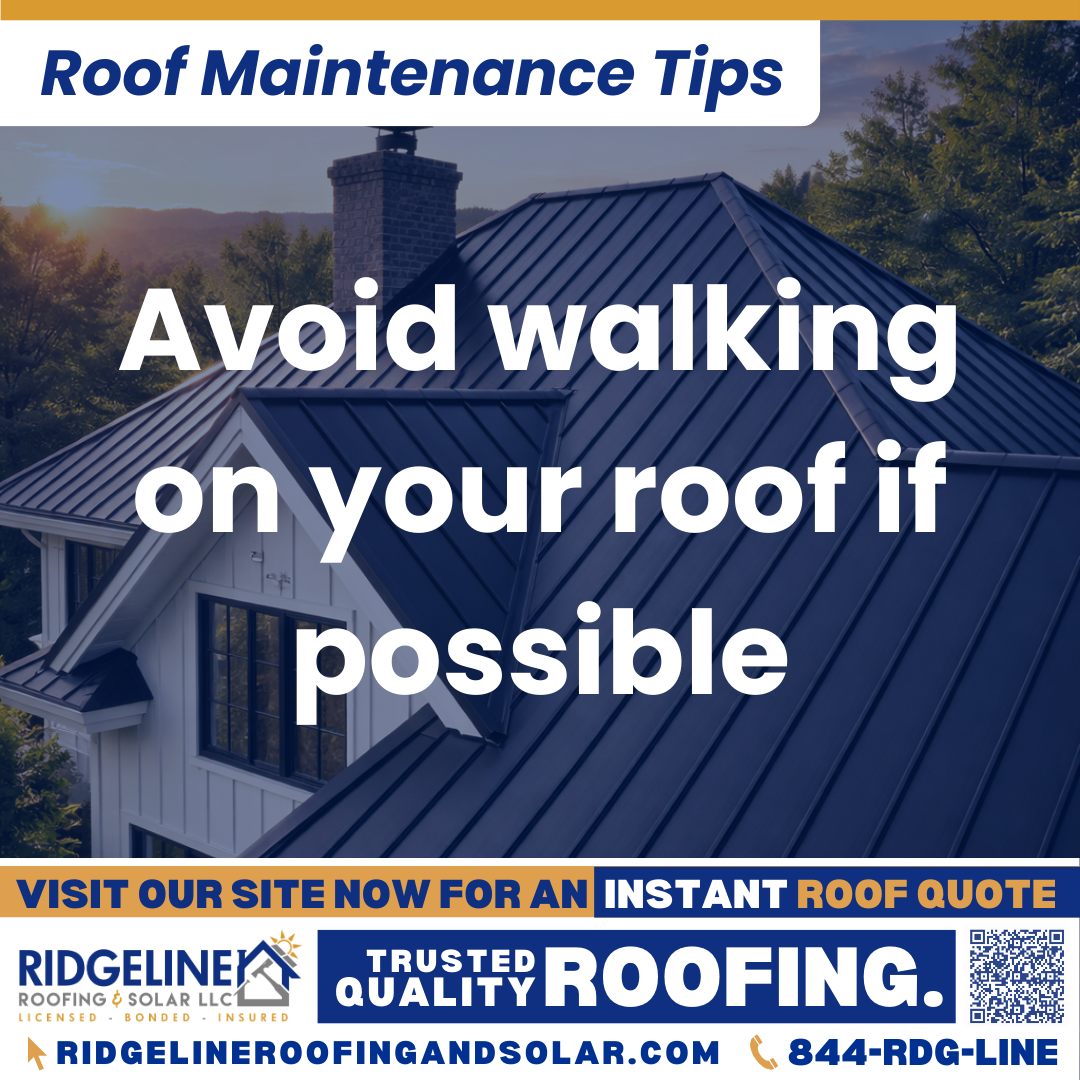 Avoid walking on your roof if possible Ridgeline Roofing and Solar Roof Maintenance Tip for Homeowners: Avoid walking on your roof if possible