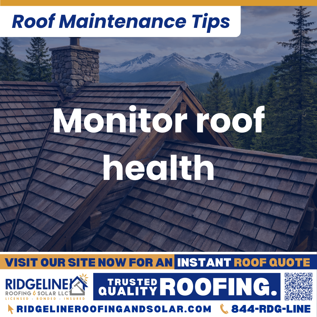Monitor roof health Ridgeline Roofing and Solar Roof Maintenance Tip for Homeowners: Monitor roof health