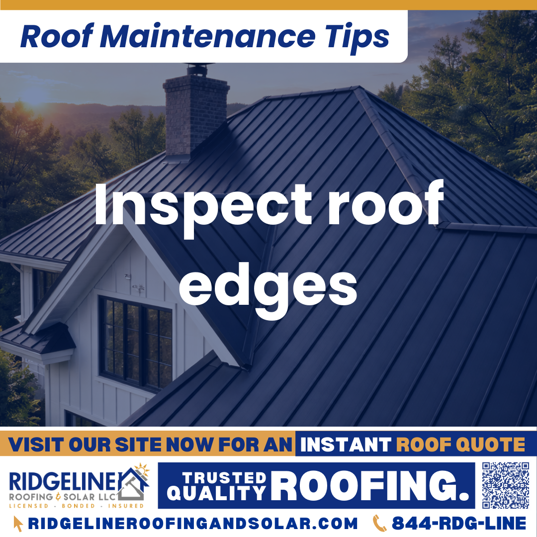 Inspect roof edges Ridgeline Roofing and Solar Roof Maintenance Tip for Homeowners: Inspect roof edges