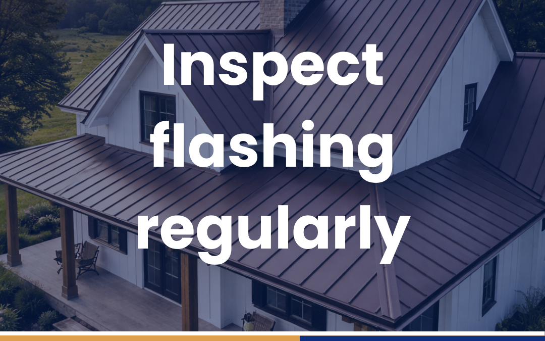 Inspect flashing regularly