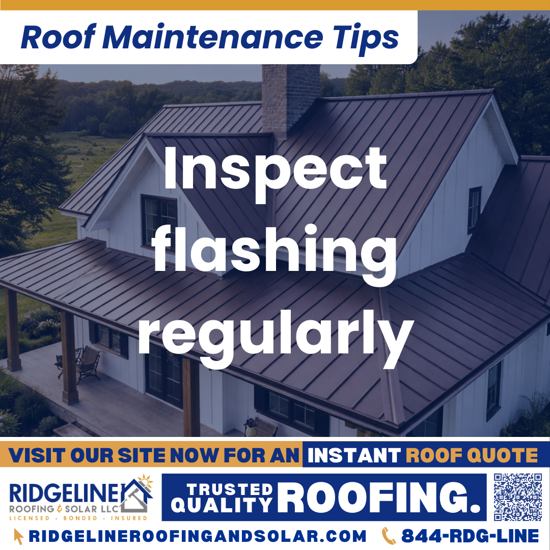 Inspect flashing regularly Ridgeline Roofing and Solar Roof Maintenance Tip for Homeowners: Inspect flashing regularly