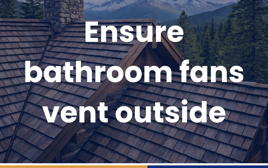 Ensure bathroom fans vent outside