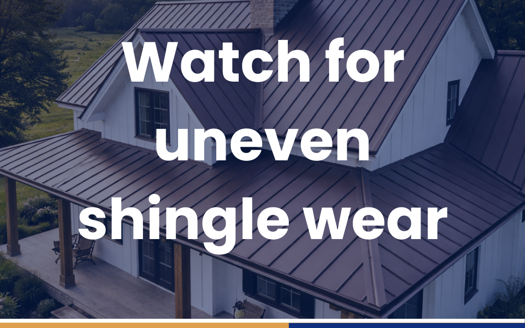 Watch for uneven shingle wear
