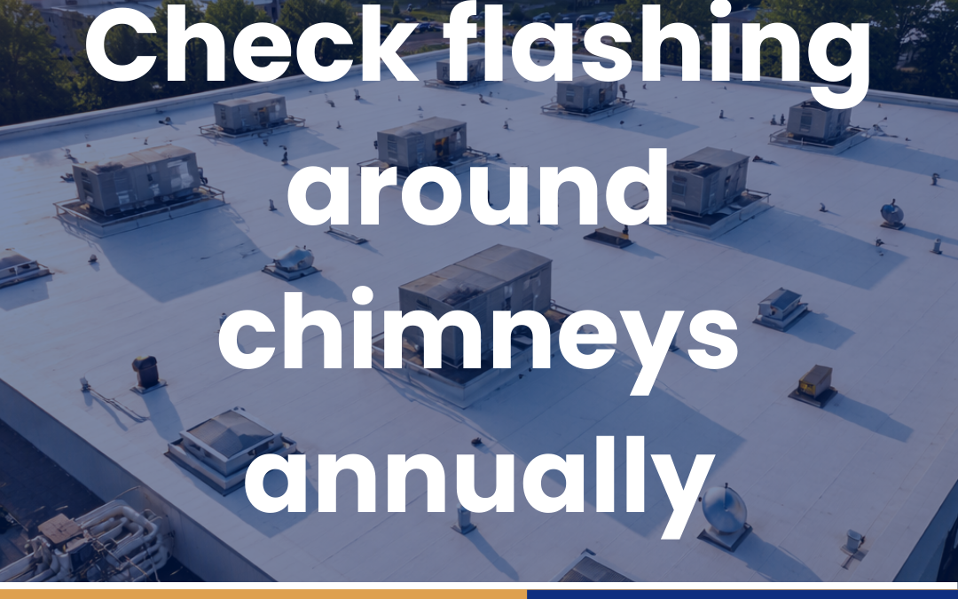 Check flashing around chimneys annually