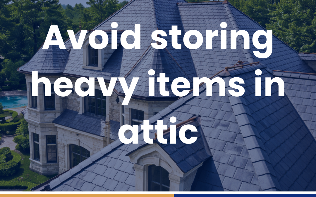 Avoid storing heavy items in attic