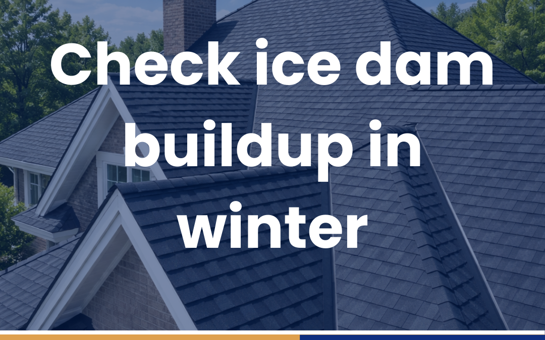 Check ice dam buildup in winter