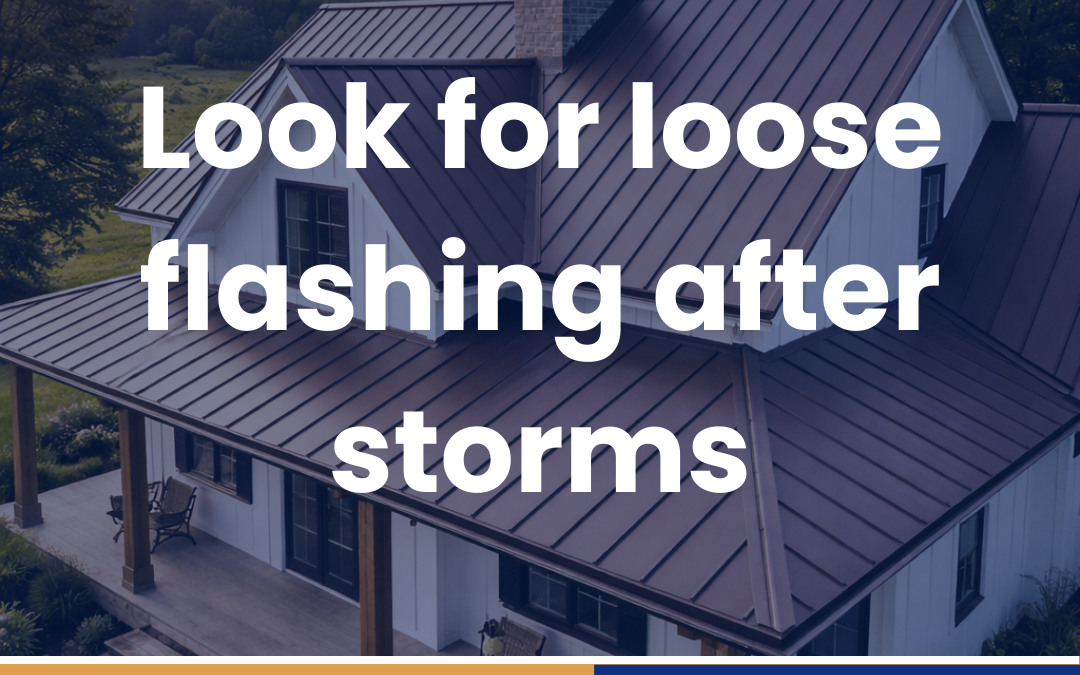 Look for loose flashing after storms