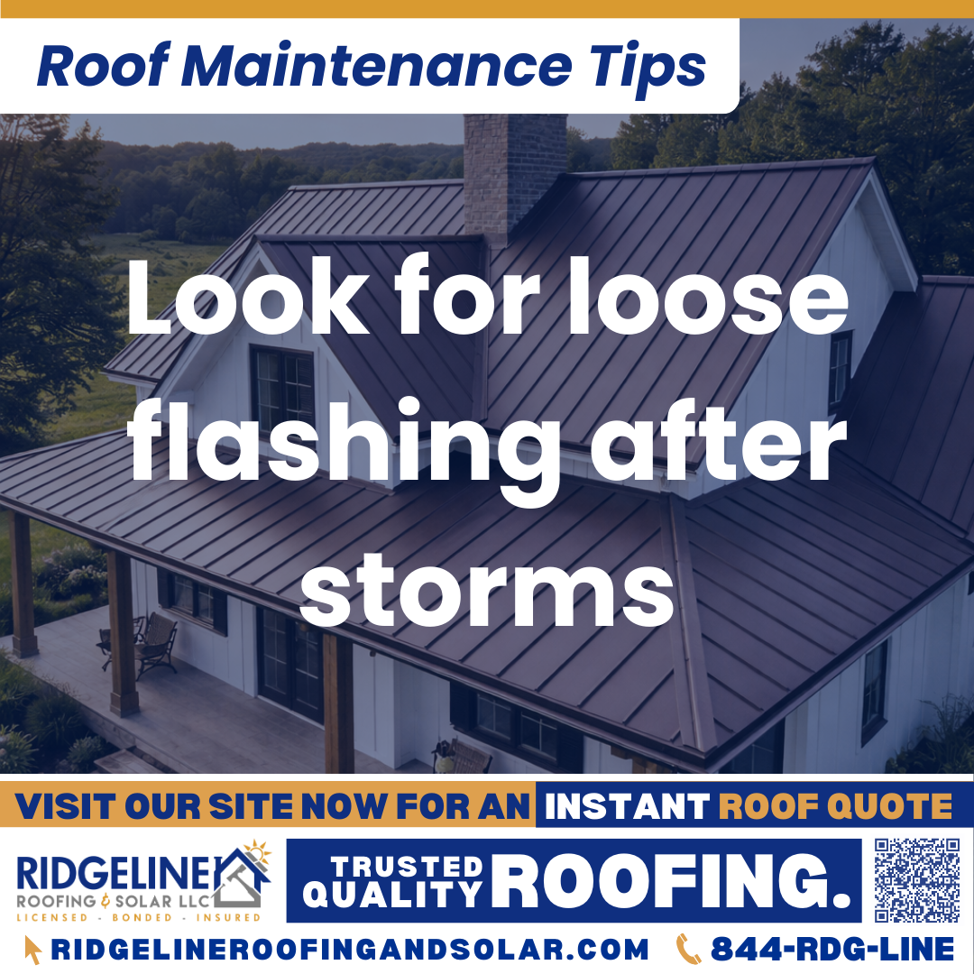 Look for loose flashing after storms Ridgeline Roofing and Solar Roof Maintenance Tip for Homeowners: Look for loose flashing after storms