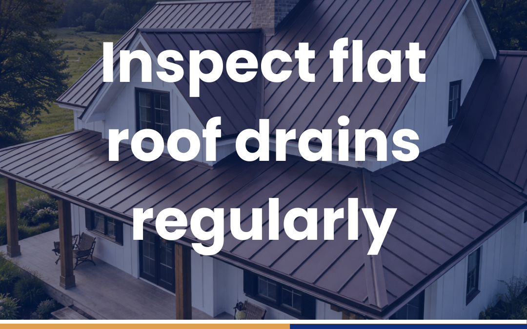 Inspect flat roof drains regularly