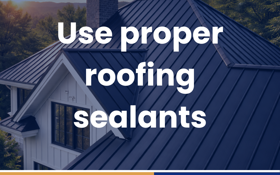 Use proper roofing sealants