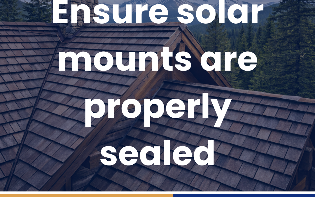 Ensure solar mounts are properly sealed