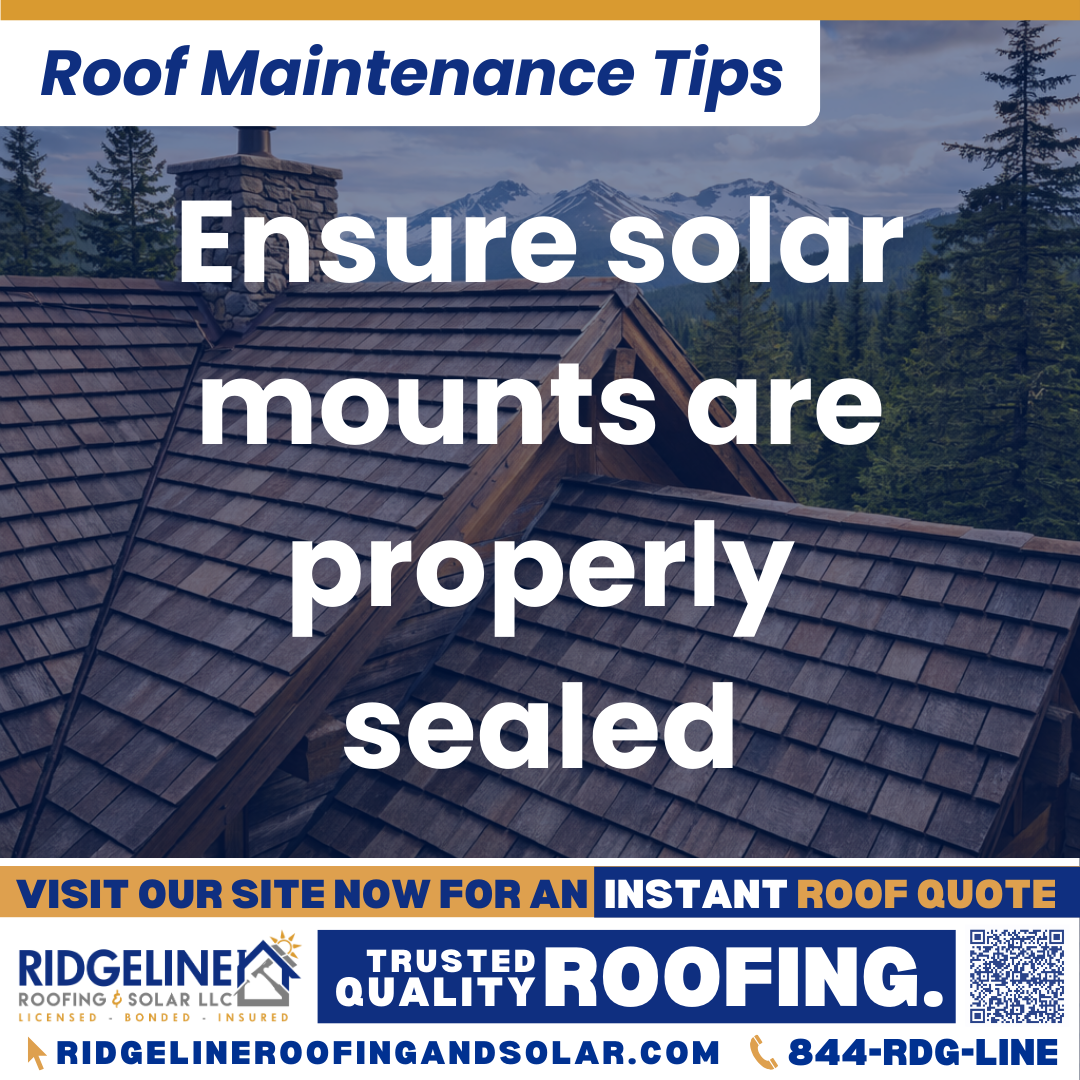 Ridgeline Roofing and Solar Roof Maintenance Tip for Homeowners: Ensure solar mounts are properly sealed