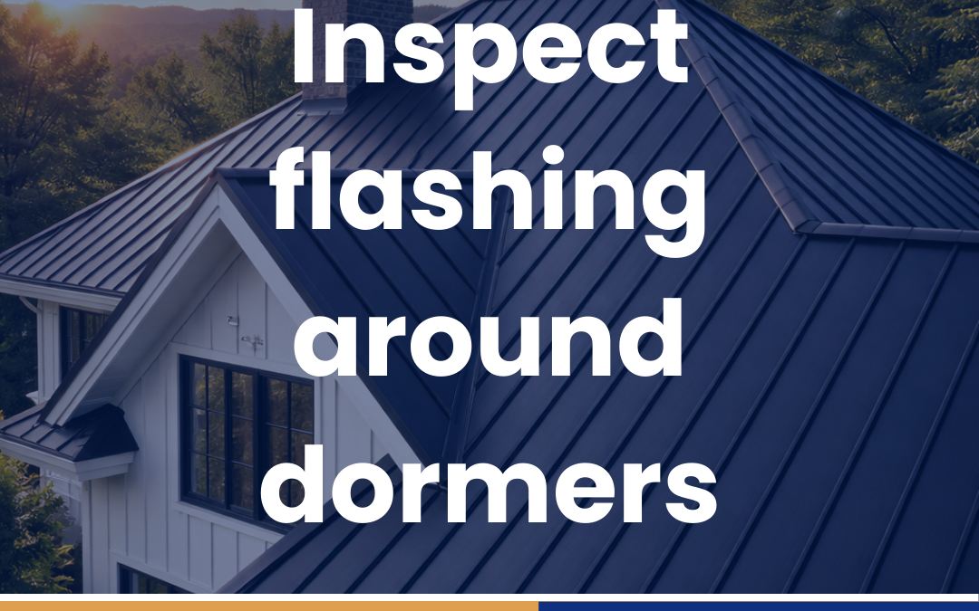 Inspect flashing around dormers