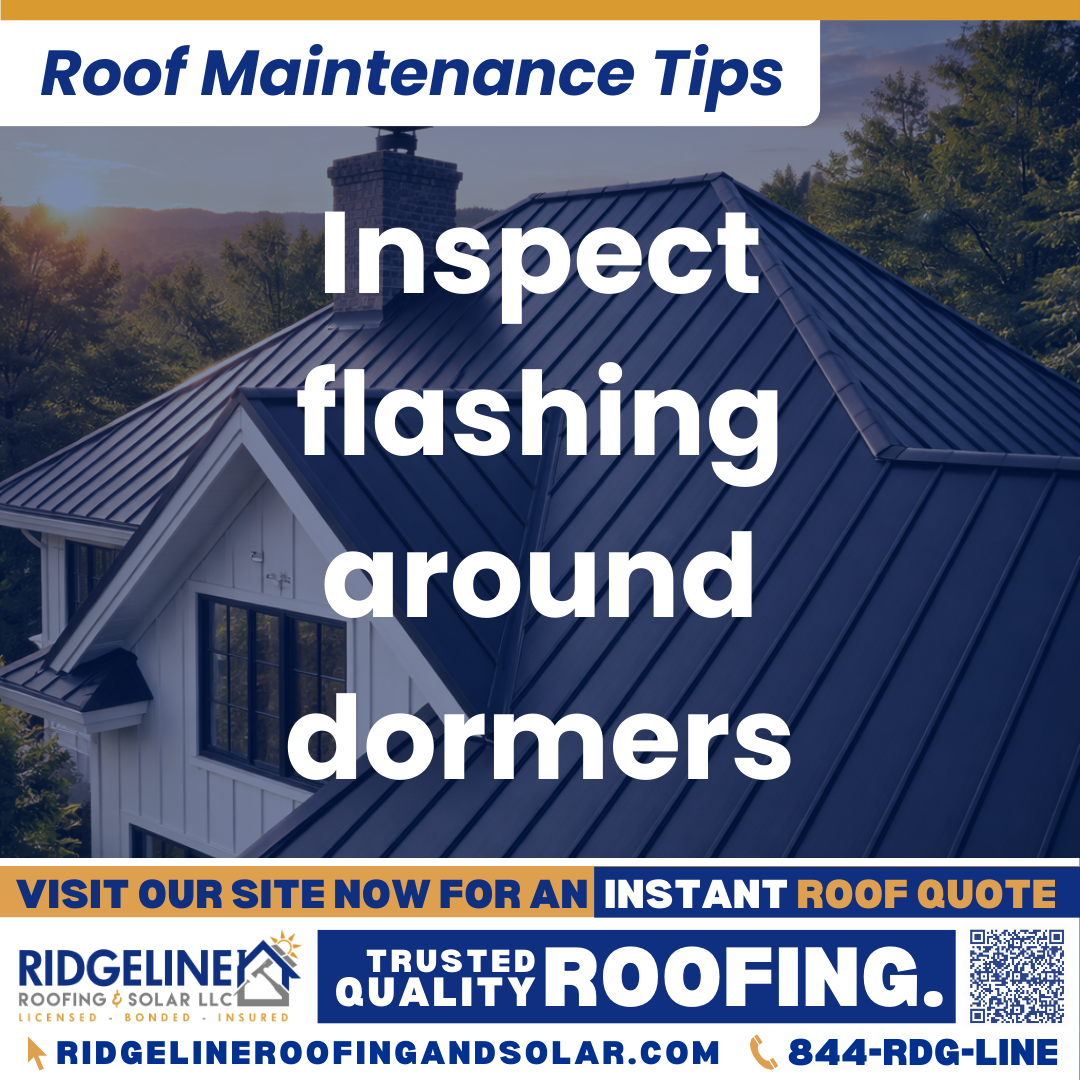 Inspect flashing around dormers Ridgeline Roofing and Solar Roof Maintenance Tip for Homeowners: Inspect flashing around dormers