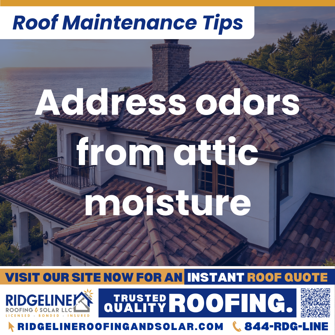 Address odors from attic moisture Ridgeline Roofing and Solar Roof Maintenance Tip for Homeowners: Address odors from attic moisture