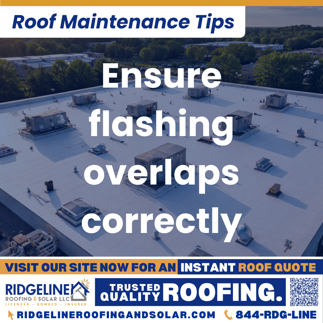 Ensure flashing overlaps correctly Ridgeline Roofing and Solar Roof Maintenance Tip for Homeowners: Ensure flashing overlaps correctly