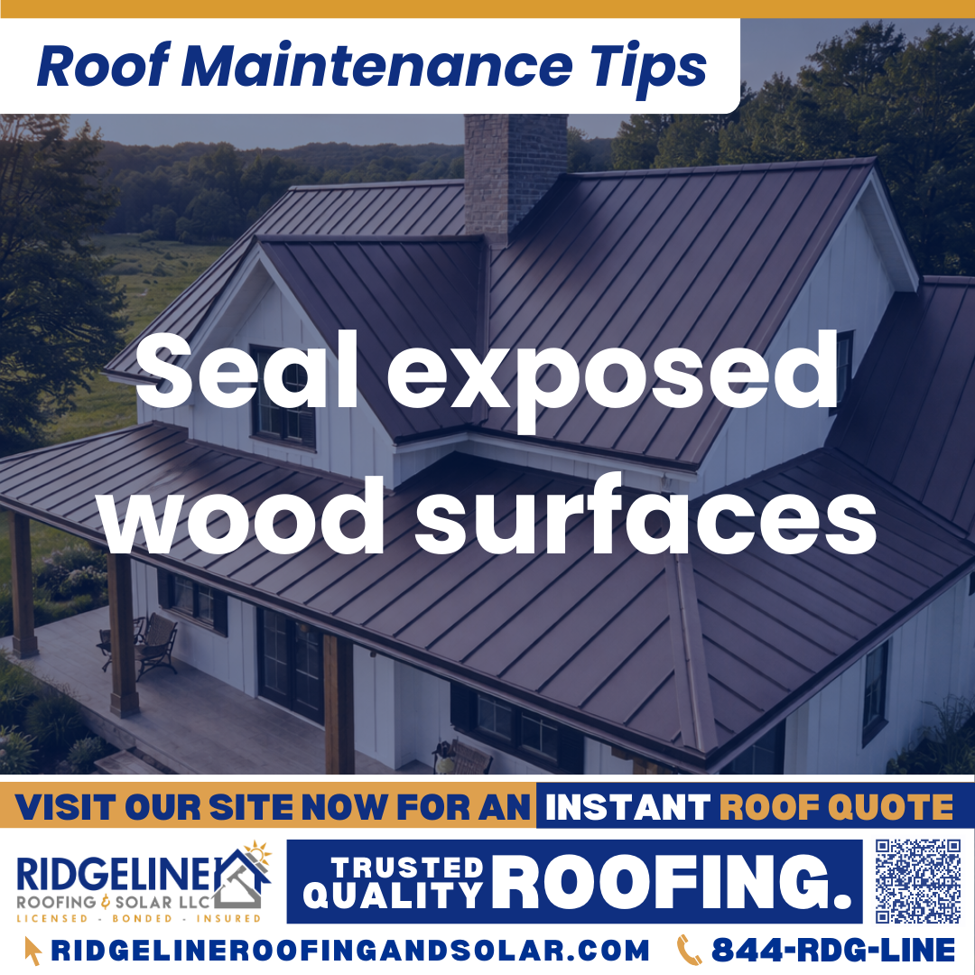 Ridgeline Roofing and Solar Roof Maintenance Tip for Homeowners: Seal exposed wood surfaces