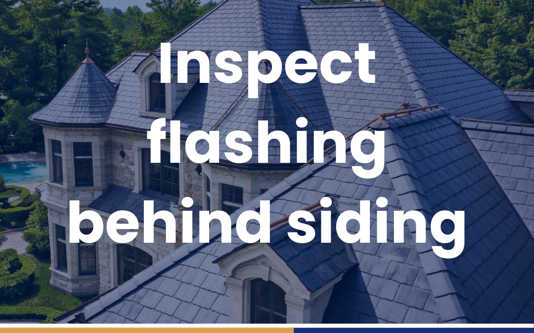 Inspect flashing behind siding