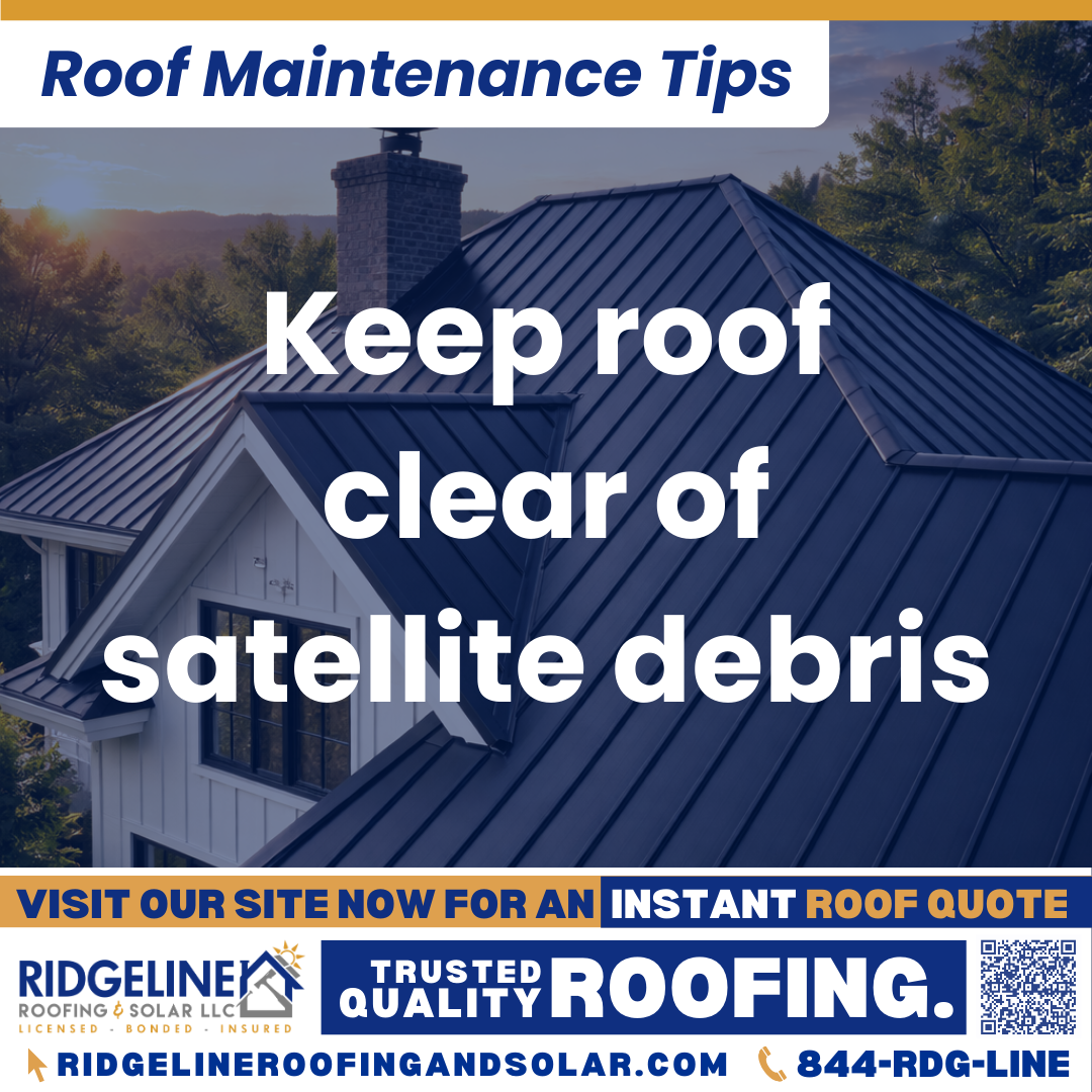 Ridgeline Roofing and Solar Roof Maintenance Tip for Homeowners: Keep roof clear of satellite debris