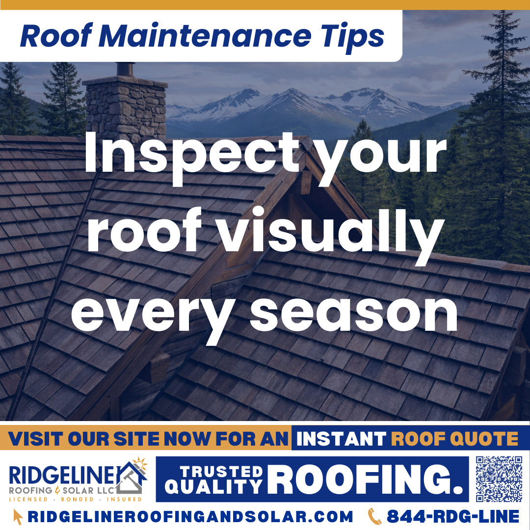 Inspect your roof visually every season Ridgeline Roofing and Solar Roof Maintenance Tip for Homeowners: Inspect your roof visually every season