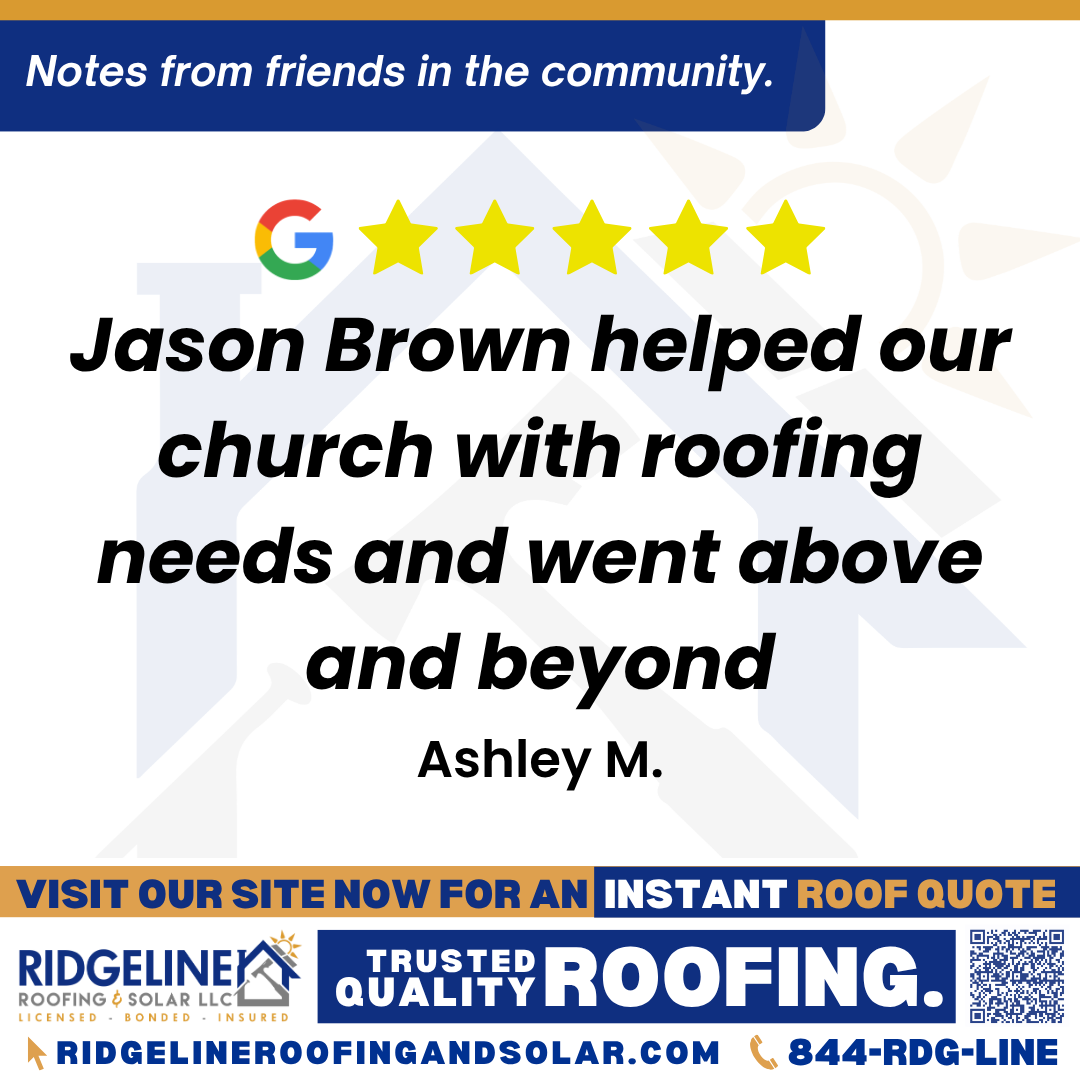 <h3>Customer Review</h3>
<em>Jason Brown helped our church with roofing needs and went above and beyond! The best service !

When my elderly grandmother needed help with her roof there was no hesitation!

Honest , reliable service!

We are very happy with the work !

Highly recommend Ridgeline roofing! And Jason Brown!

Thank you Jason for being someone we can trust and for caring about your customers!</em>

- Ashley M.

&nbsp;
<h3>From Team Ridgeline:</h3>
<em>Thank you so much, Ashley! We’re so glad Jason Brown and the Ridgeline Roofing team could go above and beyond for your church and your grandmother’s roof repair. Your kind words about our honest, reliable roofing services mean the world to us!</em>