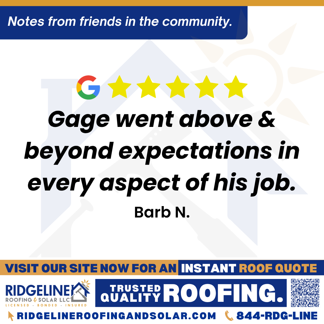 Gage went above & beyond expectations in every aspect of his job. – Barb N. <h3>Customer Review</h3>
<em>There’s a reason the Ridgeline Roofing & Solar Team consistently gets 5.0 Star Reviews. It’s because they earn them.
Project Foreman: Gage Fair. He was always professional, knowledgable & courteous. He encouraged questions during the entire roofing project. He never failed to address any concerns I had on a timely basis.
Gage went above & beyond expectations in every aspect of his job.
Ridgeline Roofing & Solar is a company that genuinely cares about customer satisfaction. I would recommend that team to anyone. Call them for a free estimate & for any of your roofing needs. Find out for yourself what sets this Company ‘s Team apart from the rest.</em>
- Barb N.
<h3>From Team Ridgeline:</h3>
<em>Thank you so much, Barb! We are thrilled to hear that Gage and the rest of our team provided you with professional and knowledgeable service. At Ridgeline Roofing & Solar, we take pride in our commitment to customer satisfaction and quality roof installations. We appreciate your high recommendation and the opportunity to provide you with a free estimate and top-tier roofing services!</em>