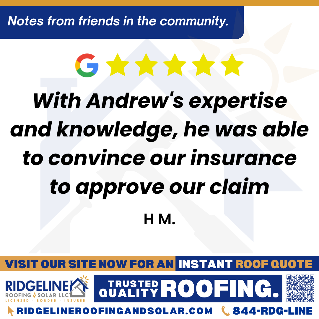 <h3>Customer Review</h3>
<em>We initially filed a claim with a different roofing company when high winds tore up our roof. Our Insurance denied our claim however, we were very fortunate to be approached by Andrew.  We had another claims adjuster come out to reinspect our roof with Andrew and, with Andrew's expertise and knowledge, he was able to convince our insurance to approve our claim. We  are very happy with the results!!!</em>

- H M.

&nbsp;
<h3>From Team Ridgeline:</h3>
<em>Thank you for sharing your experience! We're thrilled to hear Andrew's expertise made such a positive impact on your claim. It's wonderful to know you're happy with the results and that we could help you through the process! Thank you so much for your trust in our company.</em>
