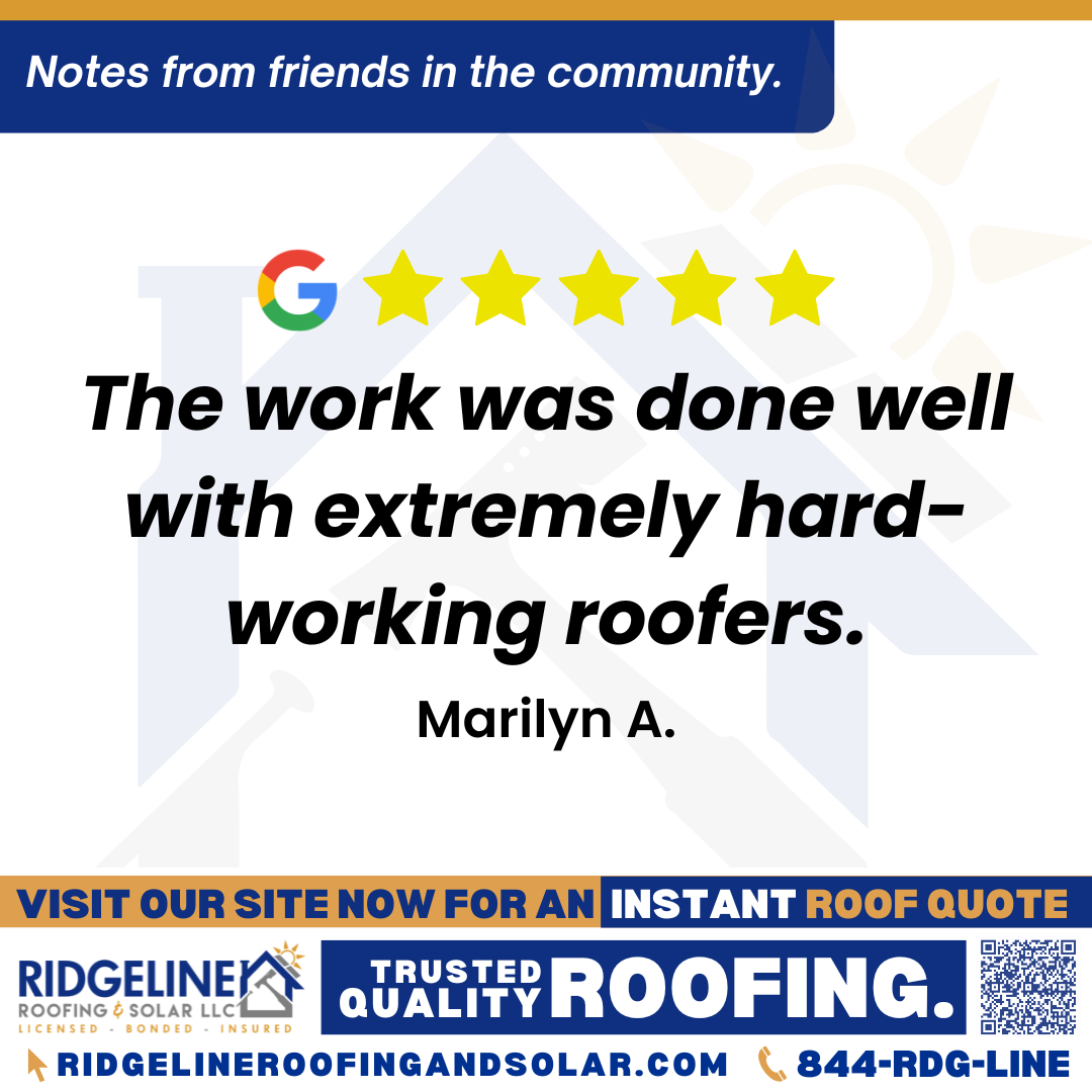 <h3>Customer Review</h3>
<em>I would highly recommend Ridgeline Roofing and working with Justin Butler. He was knowledgeable, helpful and great to work with. The work was done well with extremely hard-working roofers.</em>

- Marilyn A.

&nbsp;
<h3>From Team Ridgeline:</h3>
<em>Thank you, Marilyn! We're so glad you had a great experience working with Justin Butler and our hardworking crew. We truly appreciate your recommendation and are proud to provide quality roof and gutter installation with service you can trust!</em>