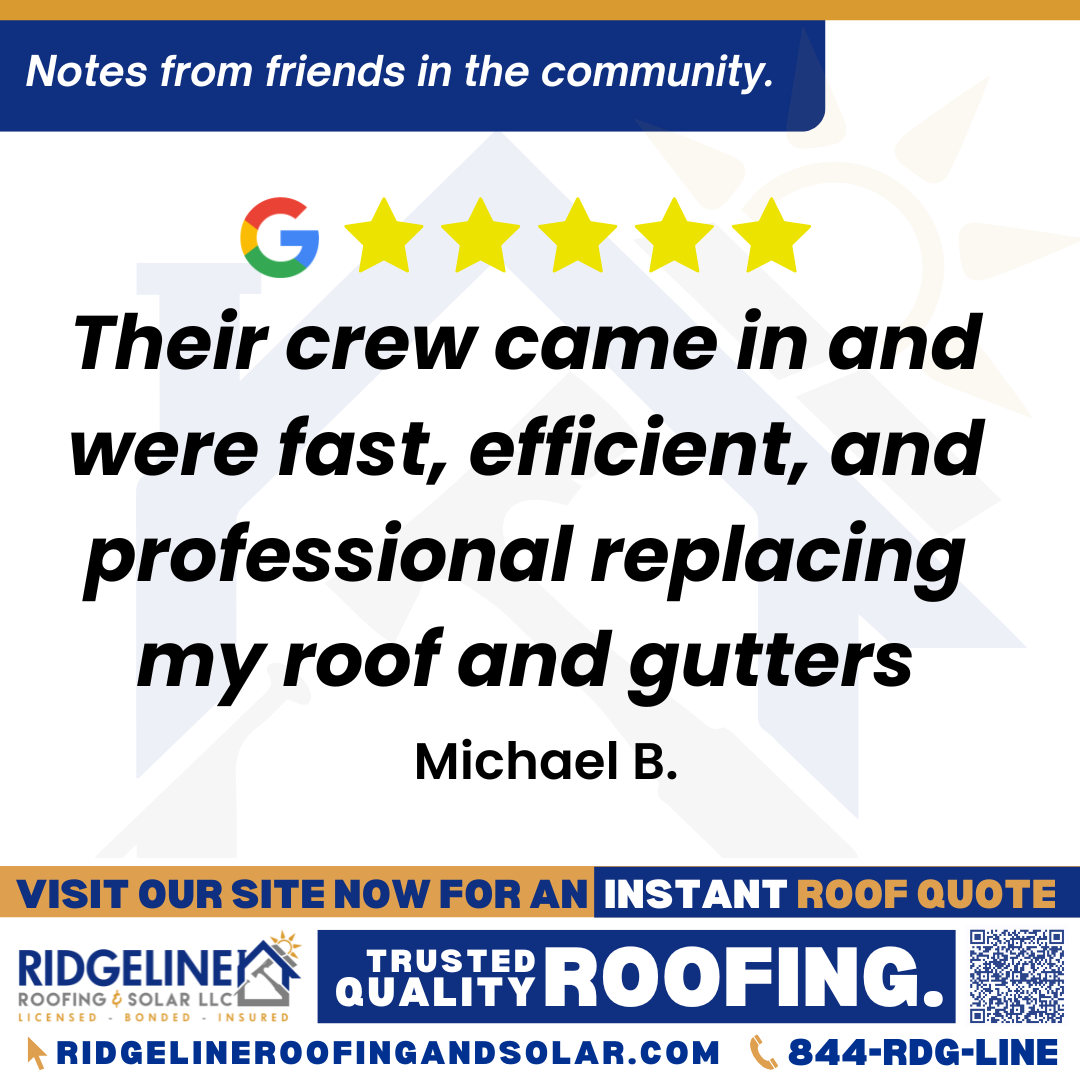 Their crew came in and were fast, efficient, and professional replacing my roof and gutters. – Michael B. <h3>Customer Review</h3>
<em>Josh was really helpful with walking me through the process. He met with the insurance adjuster and fought on my behalf to get my roof replaced. Once approved, their crew came in and were fast, efficient, and professional replacing my roof and gutters. After they were done and cleaned up it was like they had never been there.</em>
- Michael B.
<h3>From Team Ridgeline:</h3>
<em>That sounds like a great experience! We pride ourselves on customer satisfaction and offering professional roofing services. Dealing with insurance claims and needing a roof replacement can be stressful, but our roofing professionals are dedicated to quality craftsmanship and efficient installation.</em>