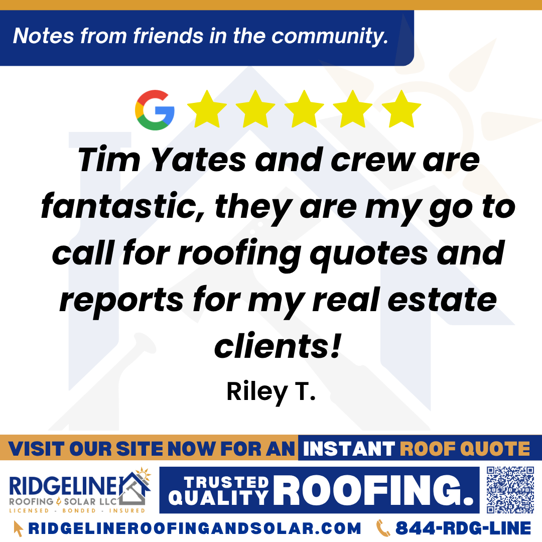 Tim Yates and crew are fantastic, they are my go to call for roofing quotes and reports for my real estate clients! – Riley T. <h3>Customer Review</h3>
<em>Tim Yates and crew are fantastic, they are my go to call for roofing quotes and reports for my real estate clients!</em>
- Riley T.
<h3>From Team Ridgeline:</h3>
<em>Thank you for your kind words! We're thrilled to be your go-to roofing team and appreciate your trust in Tim and the crew. Looking forward to continuing to work with you and your real estate clients!</em>