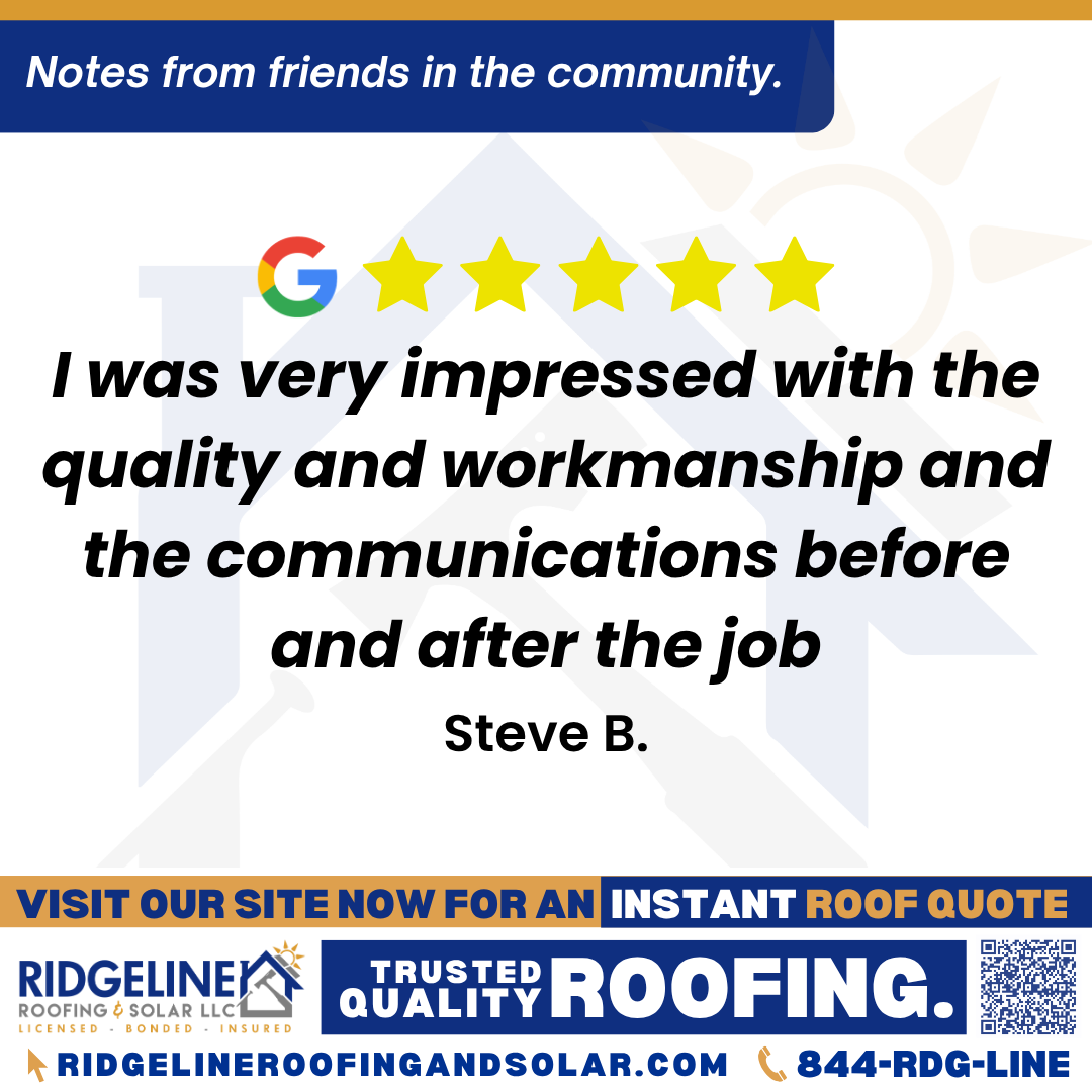 <h3>Customer Review</h3>
<em>Really Great job. Could not more pleased. Josh,Jr. And the entire crew got it done quickly inthe intense heat. I was very impressed with the quality and workmanship  and the communications before an after the job. 5 stars!!!!!</em>

- Steve B.

&nbsp;
<h3>From Team Ridgeline:</h3>
<em>Thank you so much! We're glad the crew delivered top-notch workmanship, especially in the intense heat. We truly appreciate your feedback and are proud to provide quality roofing services with great communication every step of the way!</em>